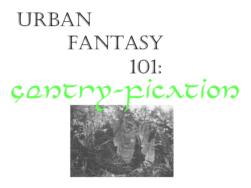 urban fantasy 101 - gentry fication