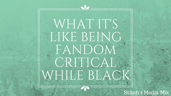 What It's Like Being Fandom Critical While Black (1)