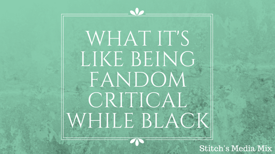What It's Like Being Fandom Critical While Black (1)
