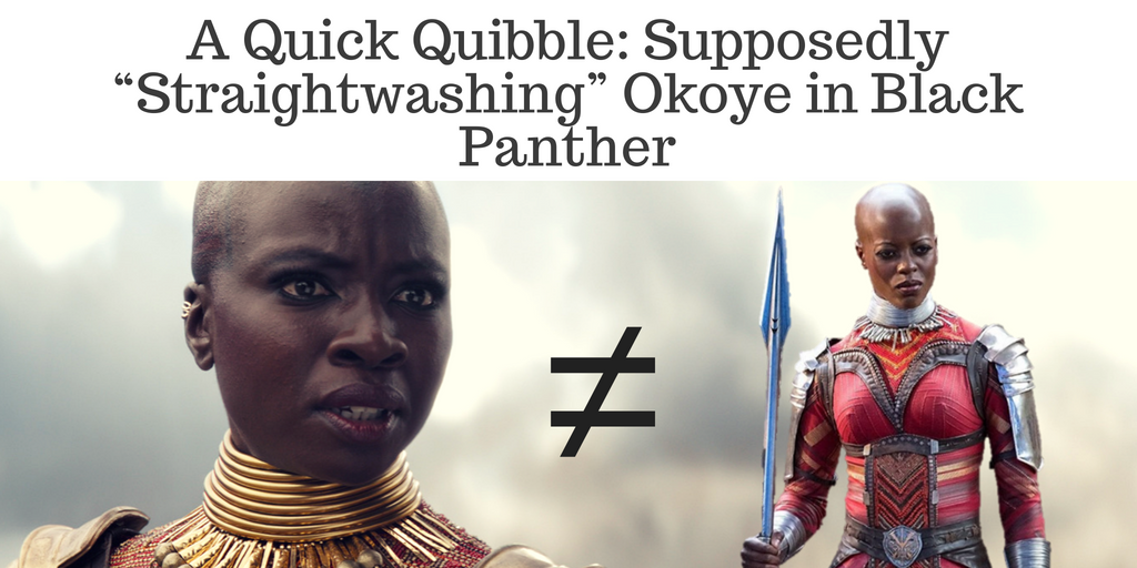 A Quick Quibble_ Supposedly “Straightwashing” Okoye in Black Panther