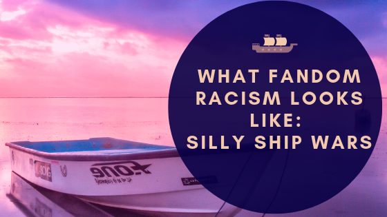 What Fandom Racism Looks Like_ Silly Ship Wars
